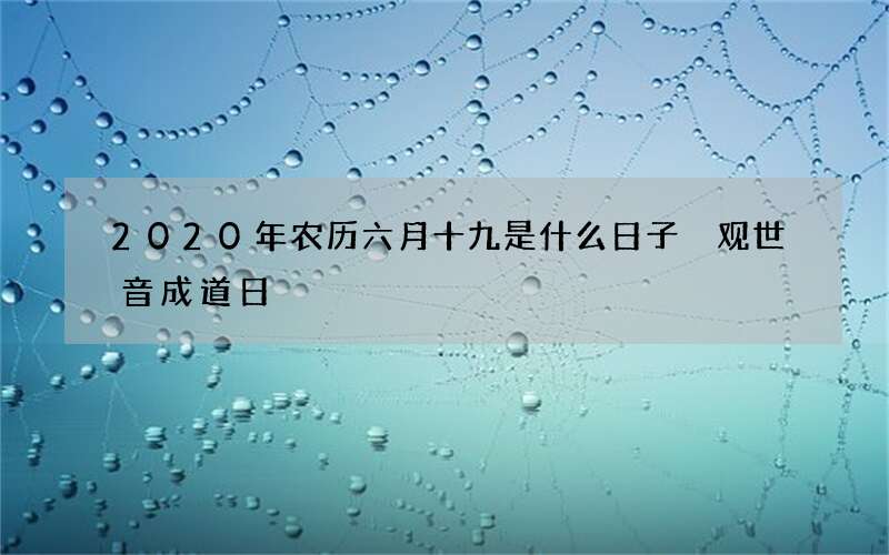 2020年农历六月十九是什么日子 观世音成道日